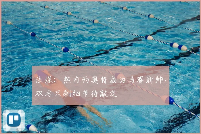 法媒：热内西奥将成为马赛新帅，双方只剩细节待敲定