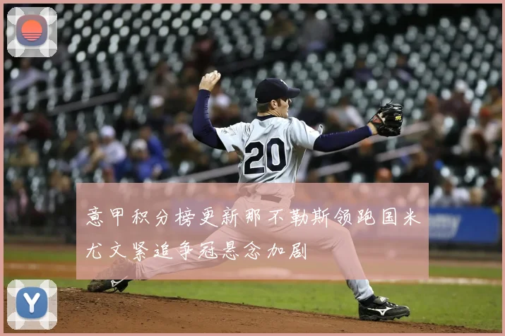 意甲积分榜更新那不勒斯领跑国米尤文紧追争冠悬念加剧