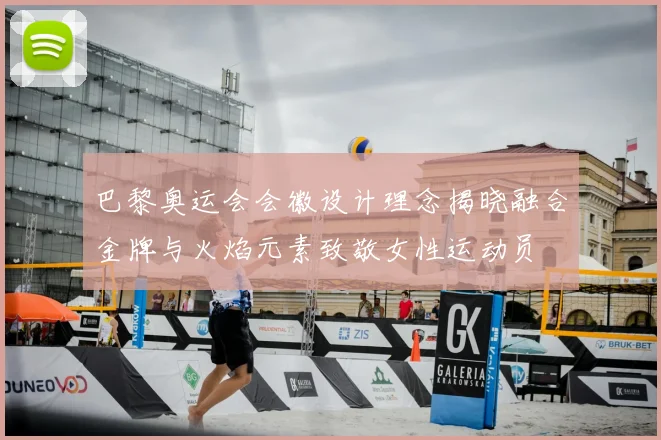 巴黎奥运会会徽设计理念揭晓融合金牌与火焰元素致敬女性运动员