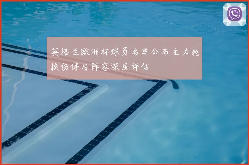英格兰欧洲杯球员名单公布主力轮换伤停与阵容深度评估